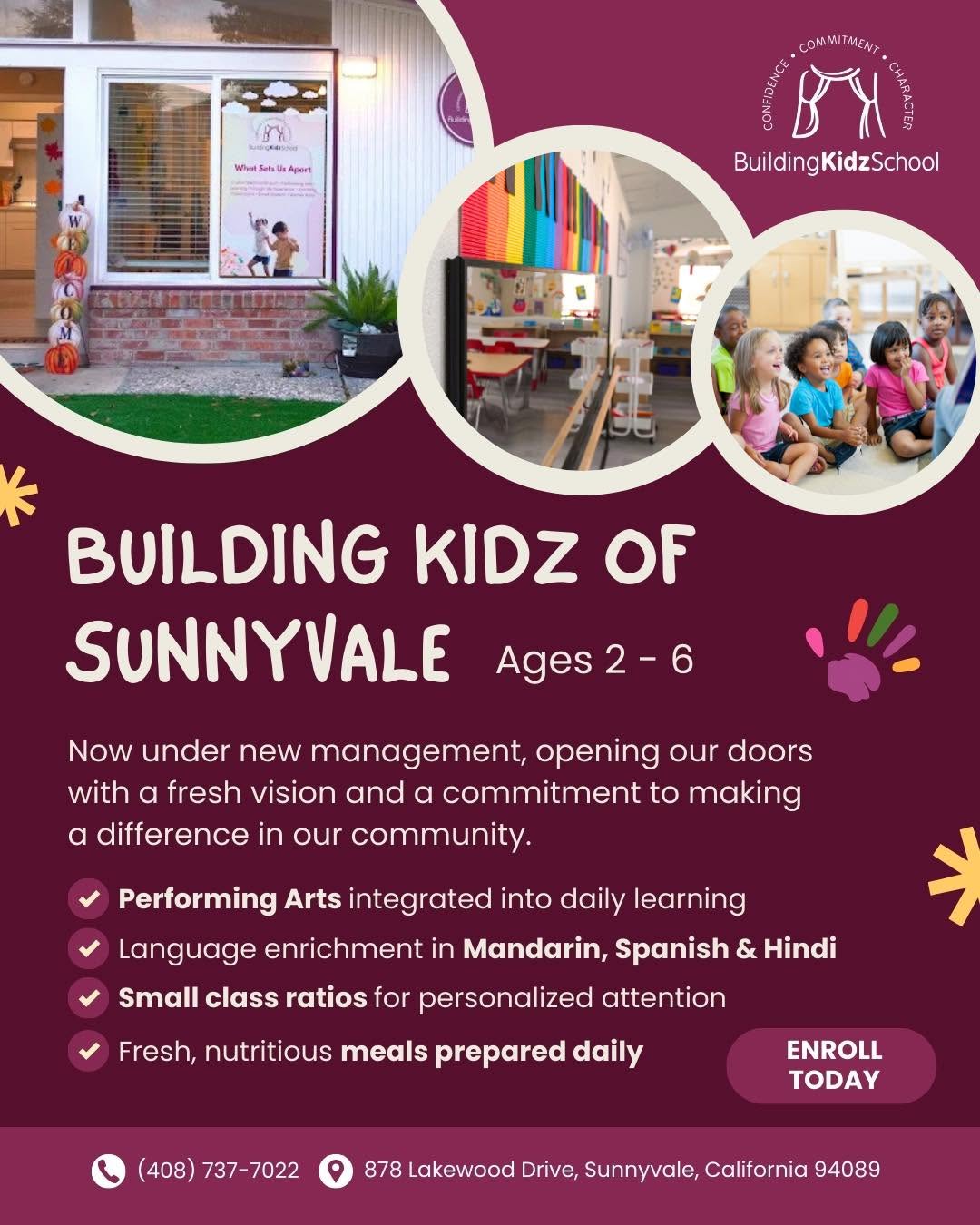 Building Kidz of Sunnyvale, ages 2-6. Now under new management. Performing arts, language enrichment in Mandarin, Spanish and Hindi, small class ratios, fresh meals daily. Call (408) 737-7022. 878 Lakewood Drive, Sunnyvale, California 94089.